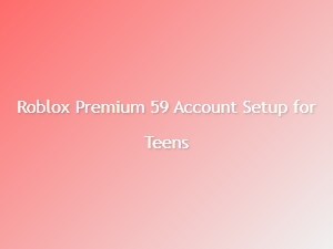 Roblox Premium Account Setup for Teens
