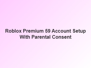 Roblox Premium $59 Account Setup with Parental Consent