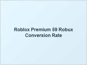 Roblox Premium 59 Robux Conversion Rate