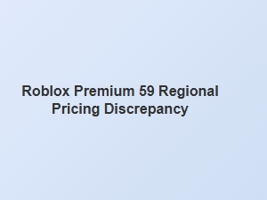 Roblox Premium $59 Regional Pricing Discrepancy