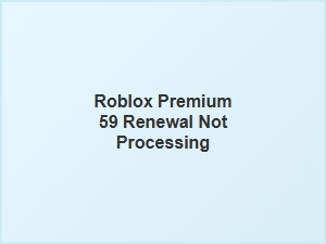 Roblox Premium $59 Renewal Not Processing